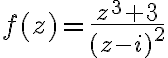 $f(z)=\frac{z^3+3}{(z-i)^2$